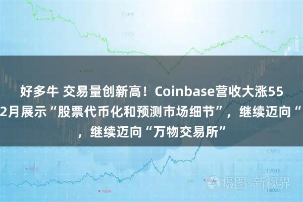 好多牛 交易量创新高!Coinbase营收大涨55%,CEO称12月展示“股票代币化和预测市场细节”,继续迈向“万物交易所”