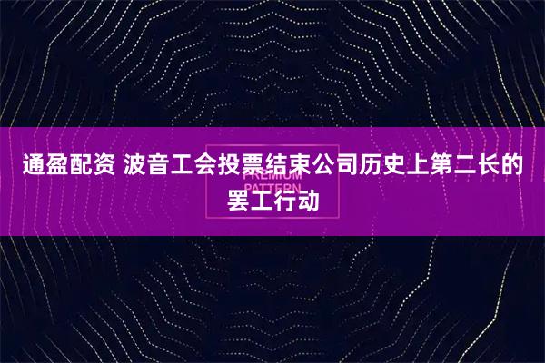 通盈配资 波音工会投票结束公司历史上第二长的罢工行动